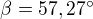 $\beta = 57,27�$