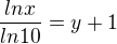 $\frac{lnx}{ln10}=y+1$