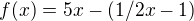 $f(x)= 5x - (1/2x-1)$