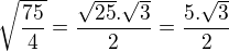 $\sqrt{\frac{75}{4}} = \frac{\sqrt{25}.\sqrt{3}}{2} = \frac{5.\sqrt{3}}{2}$