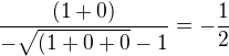 $\frac{(1+0)}{-\sqrt{(1+0+ 0} -1}=-\frac{1}{2}$