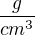 $\frac{g}{cm^{3}}$