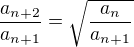 $\frac{a_{n+2}}{a_{n+1}} = \sqrt{\frac {a_n}{a_{n+1}}}$