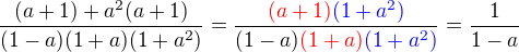 $\frac{(a+1)+a^2(a+1)}{(1-a)(1+a)(1+a^2)}=\frac{\color{red}(a+1)\color{blue}(1+a^2)}{(1-a)\color{red}(1+a)\color{blue}(1+a^2)}=\frac{1}{1-a}$