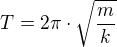 $T=2\pi \cdot \sqrt{\frac{m}{k}}$
