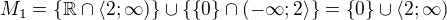 $M_1=\{\mathbb{R}\cap\langle2;\infty )\}\cup \{\{0\}\cap (-\infty ;2\rangle\}=\{0\}\cup \langle2;\infty )$