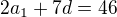 $2a_1+7d=46$
