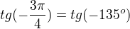 $tg(-\frac{3\pi}{4})=tg(-135^o)$