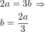 $2a=3b\,\Rightarrow\nlb=\frac{2a}{3}$