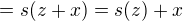 $=s(z+x)=s(z)+x$