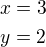 $x=3\nly=2$