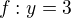 $f:y=3$