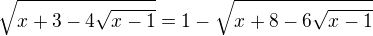 $\sqrt{x+3-4\sqrt{x-1}}=1-\sqrt{x+8-6\sqrt{x-1}}$