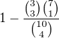 $1-\frac{{3\choose3}{7\choose1}}{{10\choose4}}$