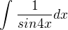 $\int_{}^{}\frac{1}{sin4x}dx$