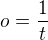 $o=\frac{1}{t}$