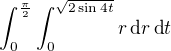 $\int_{0}^\frac{\pi}{2} {\int_{0}^{\sqrt{2 \sin {4t}}} {r\,} \mbox{d}r\,} \mbox{d}t$