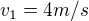 $v_{1}=4 m/s$