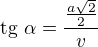 $\text{tg} \ \alpha =\frac{\frac{a\sqrt{2}}{2}}{v}$