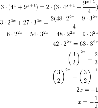 $3\cdot (4^{x}+9^{x+1})=2\cdot (3\cdot 4^{x+1}-\frac{9^{x+1}}{4})\\3\cdot 2^{2x}+27\cdot 3^{2x}=\frac{2(48\cdot 2^{2x}-9\cdot 3^{2x}}{4}\\6\cdot 2^{2x}+54\cdot 3^{2x}=48\cdot 2^{2x}-9\cdot 3^{2x}\\42\cdot 2^{2x}=63\cdot 3^{2x}\\\left(\frac 32\right)^{2x}=\frac 23\\\left(\frac 32\right)^{2x}=\left(\frac 32\right)^{-1}\\2x=-1\\x=-\frac 12$