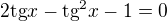 $2\text{tg}x-\text{tg}^2x-1=0$