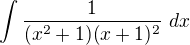 $\int\frac{1}{(x^2+1)(x+1)^2}\ dx$