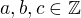 $a,b,c \in \mathbb{Z}$