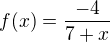 $f(x)=\frac{-4}{7+x}$