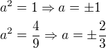 $a^2=1\Rightarrow a=\pm 1\nla^2=\frac{4}{9}\Rightarrow a=\pm \frac{2}{3}$