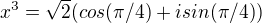 $x^{3}=\sqrt{2}(cos( \pi /4)+isin(\pi /4))$