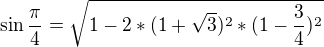 $\sin \frac{\pi }{4}=\sqrt{1-2*(1+\sqrt{3})^{2}*(1-\frac{3}{4})^{2}} $