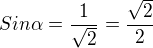 $Sin \alpha =\frac{1}{\sqrt{2}}=\frac{\sqrt{2}}{2}$