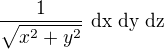 $\frac{1}{\sqrt{x^{2}+y^{2}}}\text{ dx dy dz}$