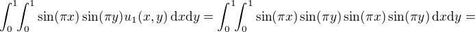 $\int_{0}^{1}\!\!\int_{0}^{1}\sin(\pi x)\sin(\pi y)u_1(x,y)\,\mathrm{d}x\mathrm{d}y=\int_{0}^{1}\!\!\int_{0}^{1}\sin(\pi x)\sin(\pi y)\sin(\pi x)\sin(\pi y)\,\mathrm{d}x\mathrm{d}y=$