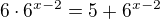 $6\cdot 6^{x-2}=5+6^{x-2}$