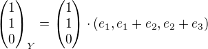 $\begin{pmatrix} 1 \\ 1 \\ 0 \end{pmatrix}_Y = \begin{pmatrix} 1 \\ 1 \\ 0 \end{pmatrix} \cdot (e_1,e_1+e_2,e_2+e_3) $