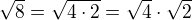 $\sqrt{8}=\sqrt{4\cdot2}=\sqrt4\cdot\sqrt2$