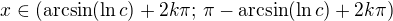 $x \in (\mathrm{arcsin}(\ln c)+2k\pi; \, \pi-\mathrm{arcsin}(\ln c)+2k\pi)$