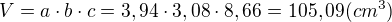 $V=a\cdot b\cdot c=3,94\cdot 3,08\cdot 8,66=105,09(cm^3)$
