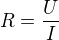 $R=\frac UI$