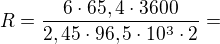 $R=\frac{6\cdot65,4\cdot3600}{2,45\cdot96,5\cdot10^3\cdot2}=$