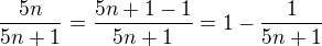 $\frac{5n}{5n+1}=\frac{5n+1-1}{5n+1}=1-\frac{1}{5n+1}$