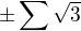 $\pm\sum\sqrt{3}$