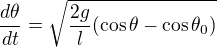 $\dfrac{d \theta }{d t} = \sqrt{\dfrac{2 g}{l} (\cos \theta - \cos \theta_0)}$