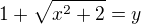 $1+\sqrt{x^{2}+2}=y$