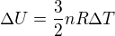 $\Delta U=\frac{3}{2}nR\Delta T$