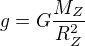 $g=G\frac{M_Z}{R_Z^2}$