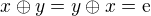 $x \oplus y = y \oplus x = \mathrm{e}$