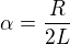 $\alpha =\frac{R}{2L}$