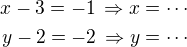 $x-3=-1\,\Rightarrow x=\cdots\\y-2=-2\,\Rightarrow y=\cdots$